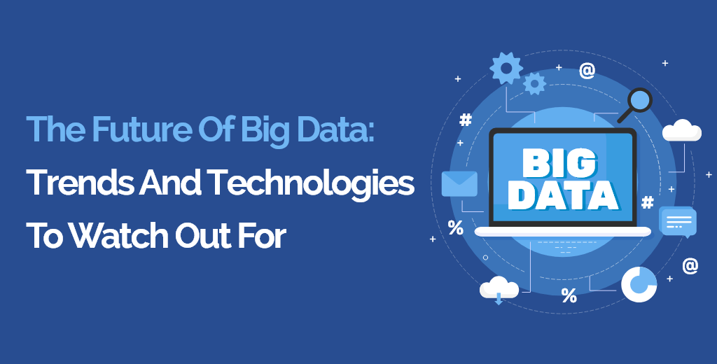 The Future of Big Data: Trends and Technologies to Watch Out For